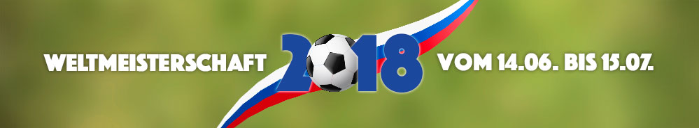Fußball-WM 2018 in Russland vom 14.06. bis 15.07.